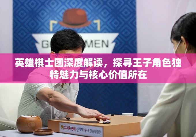 英雄棋士团深度解读，探寻王子角色独特魅力与核心价值所在