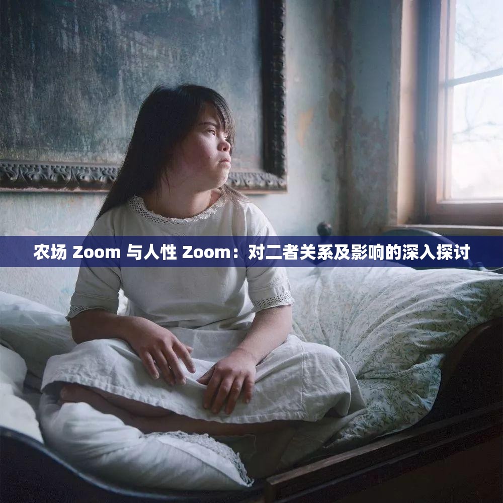 农场 Zoom 与人性 Zoom：对二者关系及影响的深入探讨