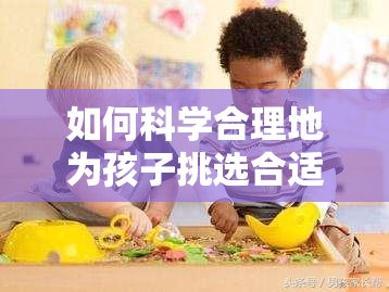 如何科学合理地为孩子挑选合适的玩具