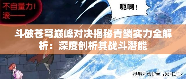 斗破苍穹巅峰对决揭秘青鳞实力全解析：深度剖析其战斗潜能