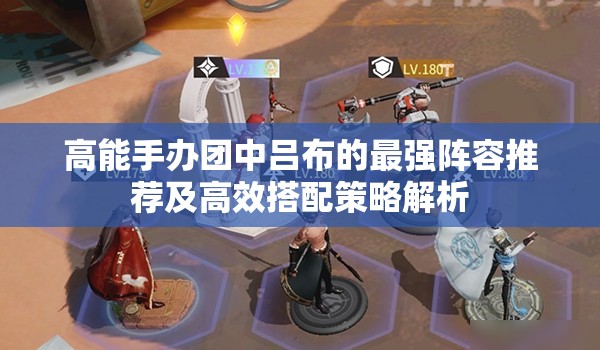 高能手办团中吕布的最强阵容推荐及高效搭配策略解析