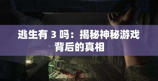 逃生有 3 吗：揭秘神秘游戏背后的真相