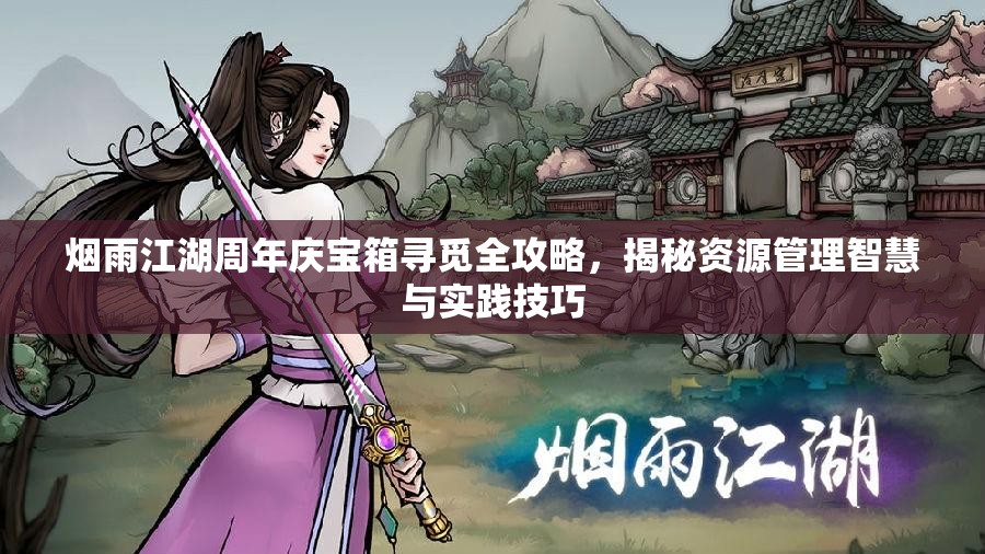 烟雨江湖周年庆宝箱寻觅全攻略，揭秘资源管理智慧与实践技巧