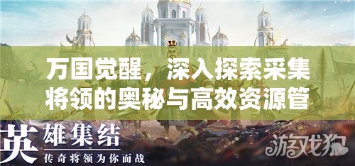 万国觉醒，深入探索采集将领的奥秘与高效资源管理艺术