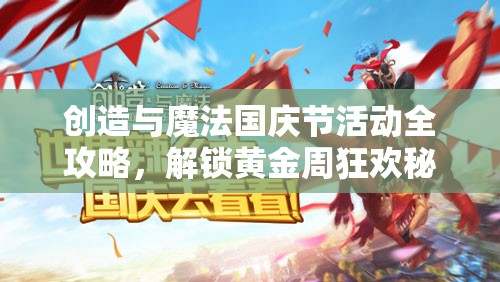 创造与魔法国庆节活动全攻略，解锁黄金周狂欢秘籍，助你畅享魔法世界