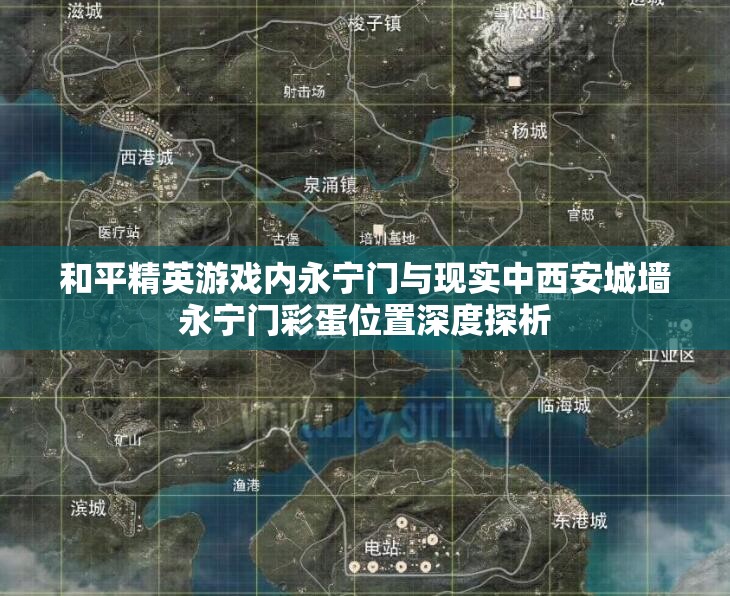 和平精英游戏内永宁门与现实中西安城墙永宁门彩蛋位置深度探析