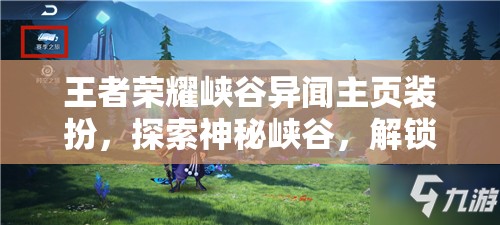 王者荣耀峡谷异闻主页装扮，探索神秘峡谷，解锁专属荣耀的钥匙