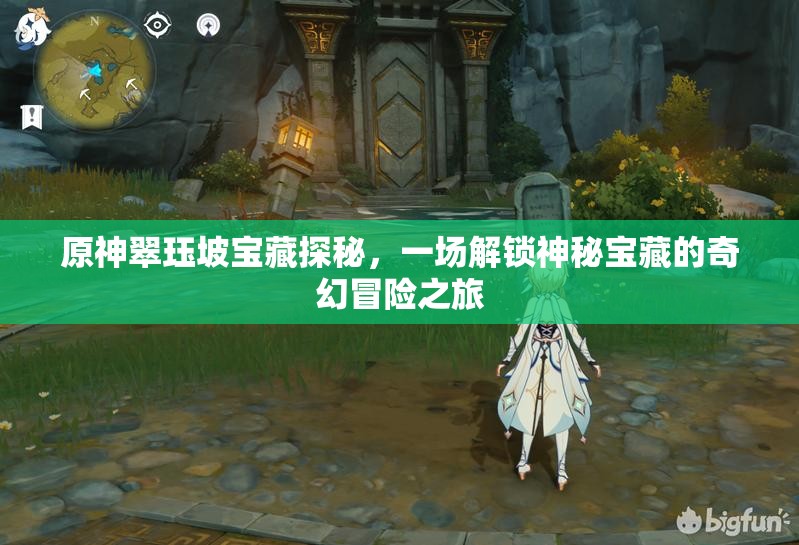 原神翠珏坡宝藏探秘，一场解锁神秘宝藏的奇幻冒险之旅