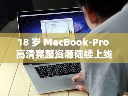 18 岁 MacBook-Pro 高清完整资源陆续上线快来体验