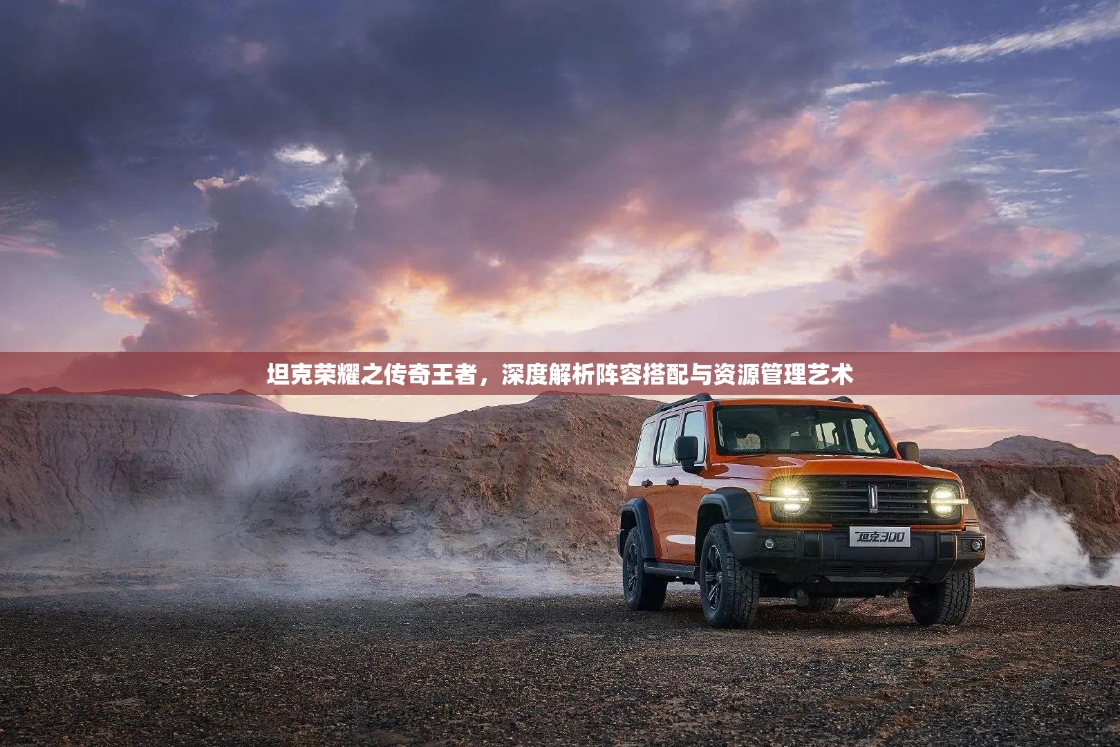 坦克荣耀之传奇王者，深度解析阵容搭配与资源管理艺术