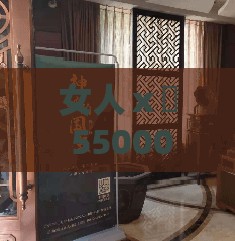 女人ⅹ乄 55000：一段不为人知的神秘故事即将揭晓