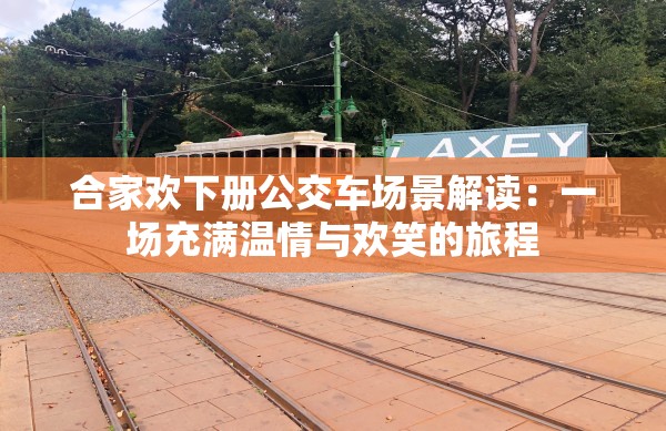 合家欢下册公交车场景解读：一场充满温情与欢笑的旅程