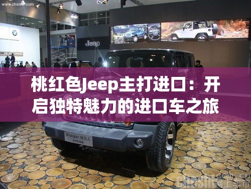 桃红色Jeep主打进口：开启独特魅力的进口车之旅