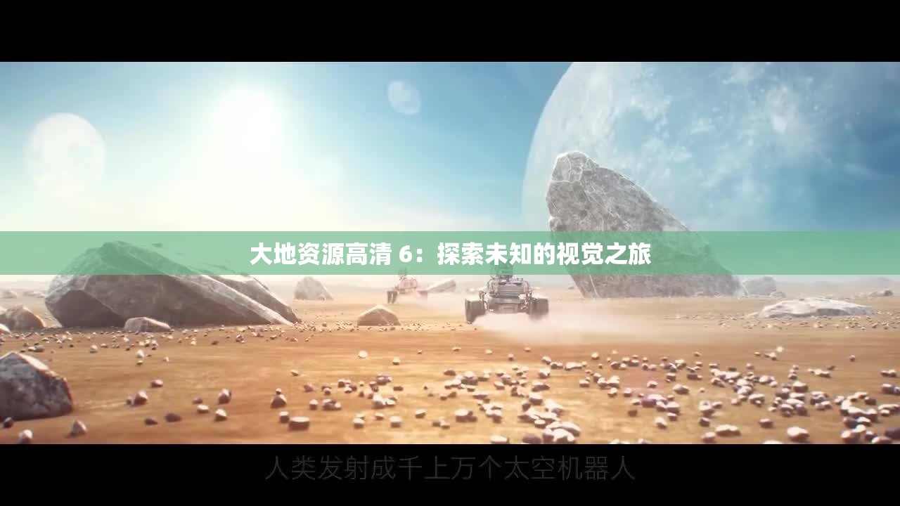 大地资源高清 6：探索未知的视觉之旅
