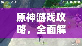 原神游戏攻略，全面解析松茸采集点与刷新位置管理指南