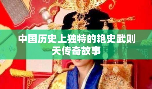 中国历史上独特的艳史武则天传奇故事