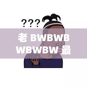 老 BWBWBWBWBW 最简单回答：这就是我的答案，没有更多解释