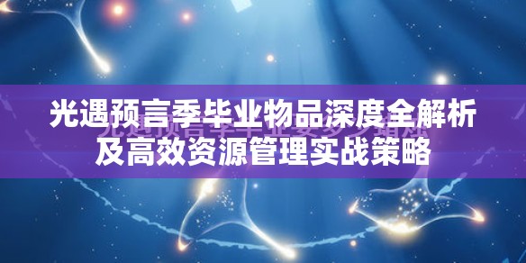 光遇预言季毕业物品深度全解析及高效资源管理实战策略