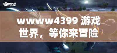 wwww4399 游戏世界，等你来冒险