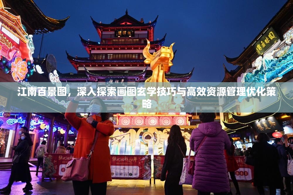 江南百景图，深入探索画图玄学技巧与高效资源管理优化策略