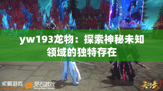 yw193龙物：探索神秘未知领域的独特存在