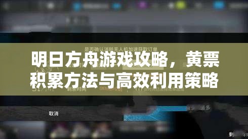 明日方舟游戏攻略，黄票积累方法与高效利用策略全解析