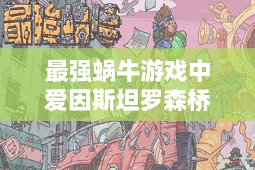 最强蜗牛游戏中爱因斯坦罗森桥获取攻略及价值最大化利用策略