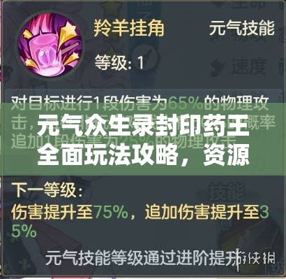 元气众生录封印药王全面玩法攻略，资源管理策略、高效技巧分享及避免资源浪费指南