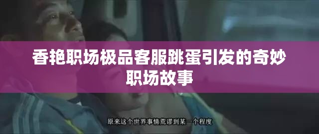 香艳职场极品客服跳蛋引发的奇妙职场故事