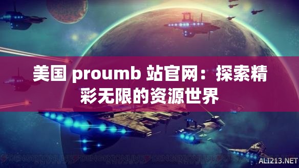 美国 proumb 站官网：探索精彩无限的资源世界