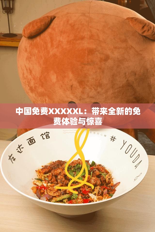 中国免费XXXXXL：带来全新的免费体验与惊喜