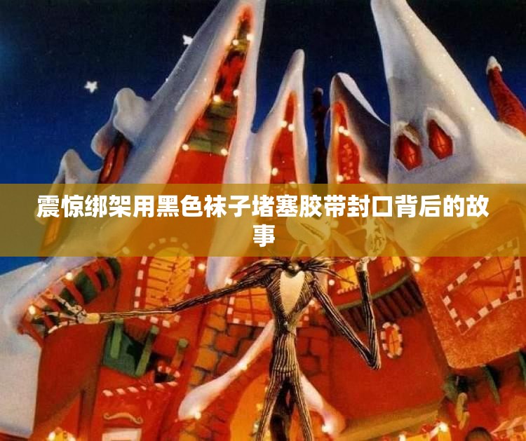 震惊绑架用黑色袜子堵塞胶带封口背后的故事