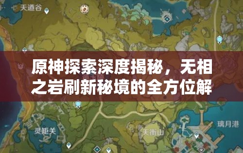 原神探索深度揭秘，无相之岩刷新秘境的全方位解析与攻略