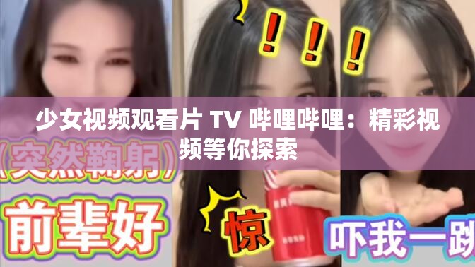 少女视频观看片 TV 哔哩哔哩：精彩视频等你探索