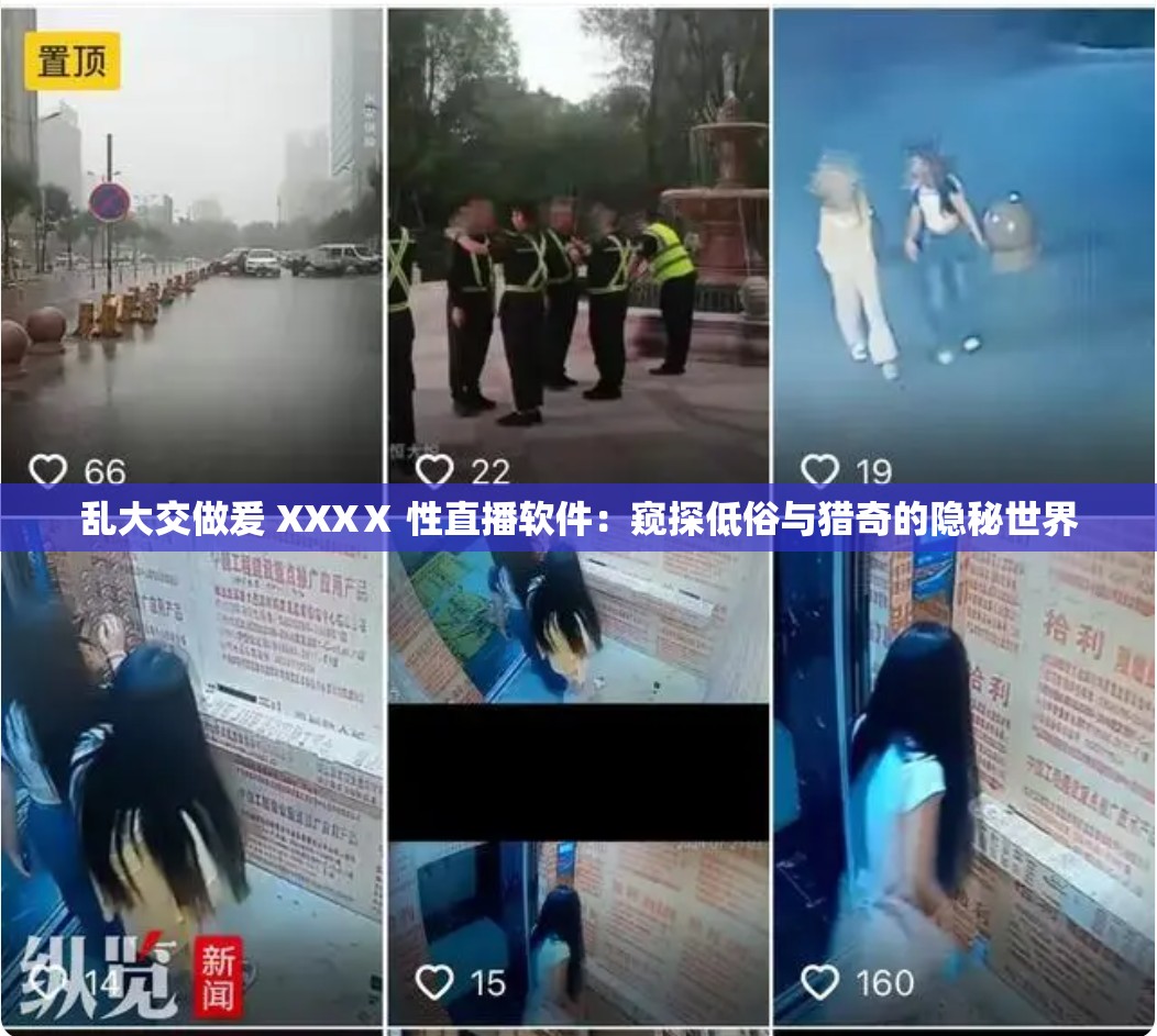 乱大交做爰 XXXⅩ 性直播软件：窥探低俗与猎奇的隐秘世界