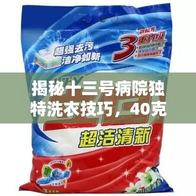 揭秘十三号病院独特洗衣技巧，40克洗衣粉的精准调配秘籍