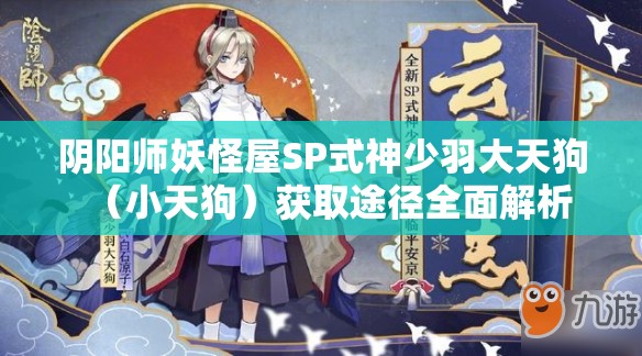 阴阳师妖怪屋SP式神少羽大天狗（小天狗）获取途径全面解析