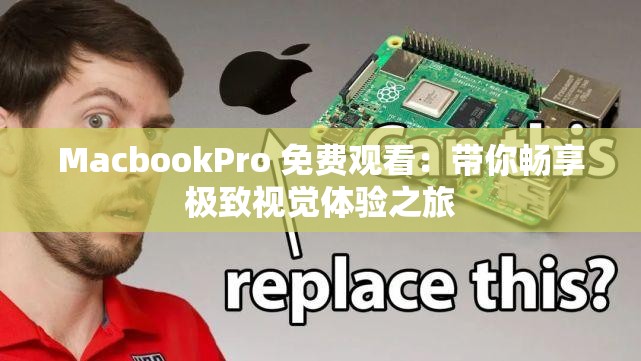 MacbookPro 免费观看：带你畅享极致视觉体验之旅