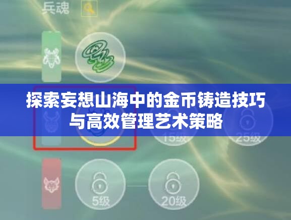 探索妄想山海中的金币铸造技巧与高效管理艺术策略