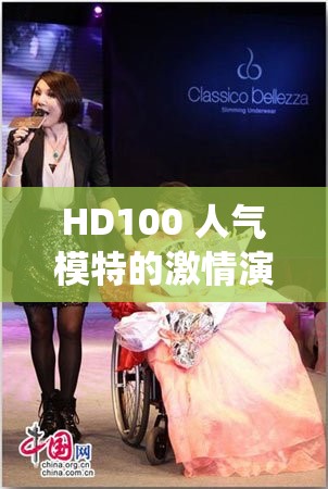 HD100 人气模特的激情演绎：超越极限的视觉盛宴