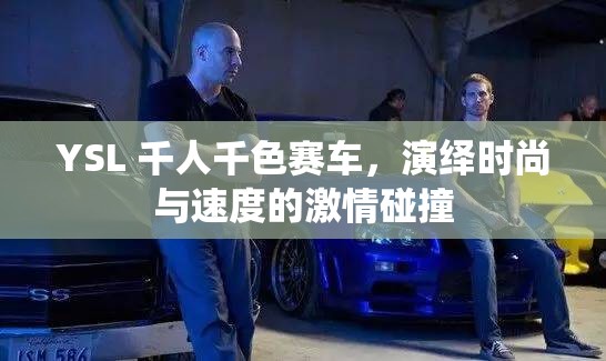 YSL 千人千色赛车，演绎时尚与速度的激情碰撞