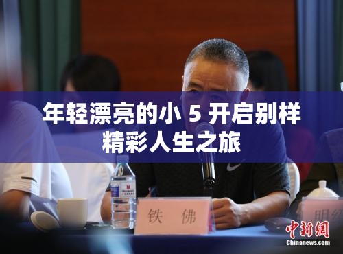 年轻漂亮的小 5 开启别样精彩人生之旅