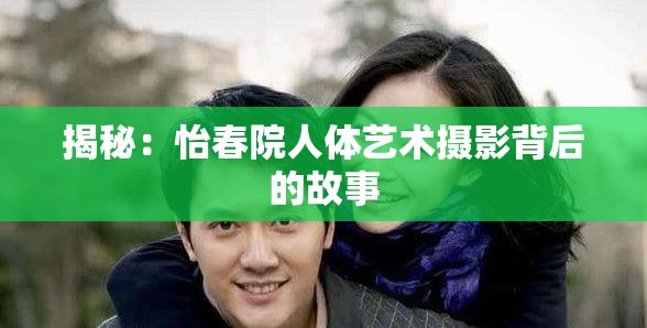 揭秘：怡春院人体艺术摄影背后的故事