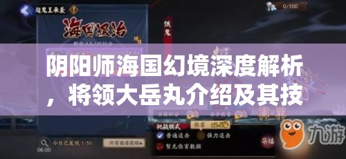 阴阳师海国幻境深度解析，将领大岳丸介绍及其技能高效管理策略