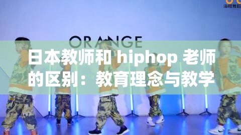 日本教师和 hiphop 老师的区别：教育理念与教学方式的差异
