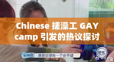 Chinese 搓澡工 GAYcamp 引发的热议探讨