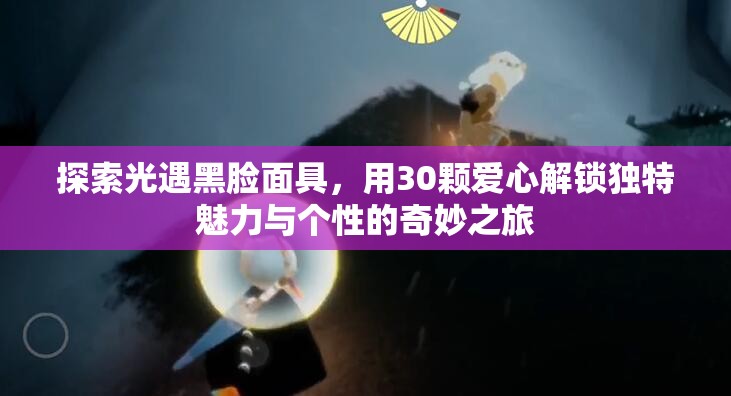 探索光遇黑脸面具，用30颗爱心解锁独特魅力与个性的奇妙之旅