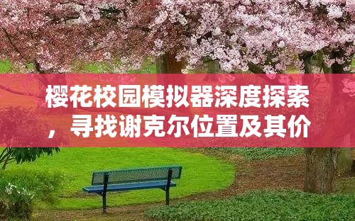 樱花校园模拟器深度探索，寻找谢克尔位置及其价值最大化攻略