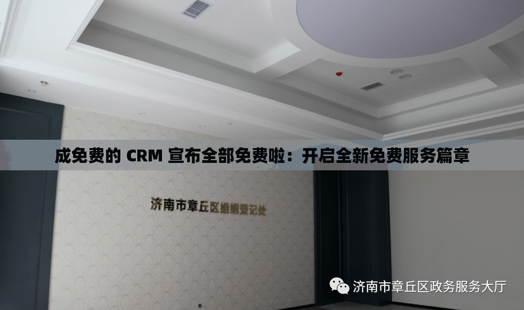 成免费的 CRM 宣布全部免费啦：开启全新免费服务篇章