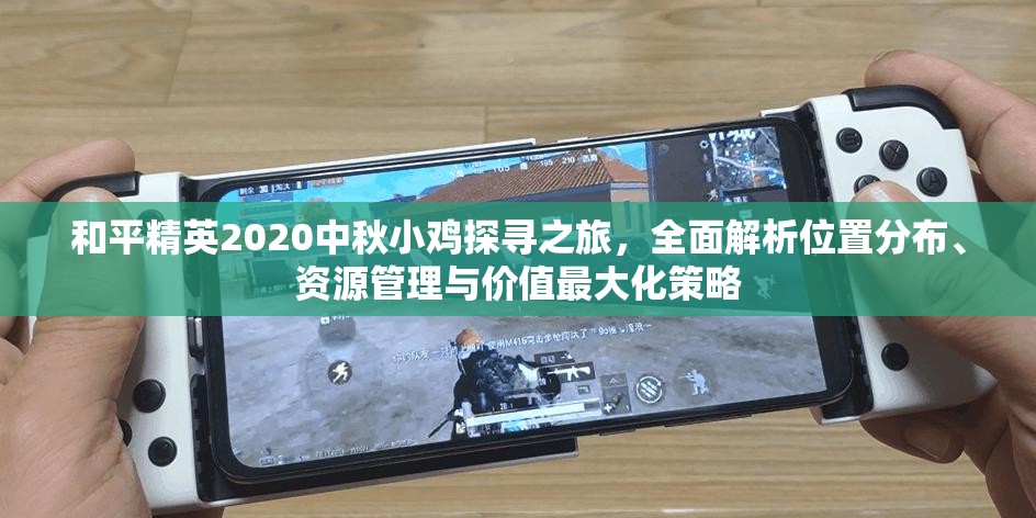 和平精英2020中秋小鸡探寻之旅，全面解析位置分布、资源管理与价值最大化策略